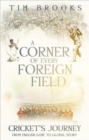 A Corner of Every Foreign Field : Cricket's Journey from English Game to Global Sport - Book