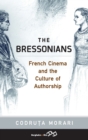 The Bressonians : French Cinema and the Culture of Authorship - Book