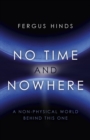 No Time and Nowhere : A Non-Physical World Behind this One - eBook