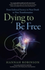 Dying to Be Free : From Enforced Secrecy To Near Death To True Transformation - eBook