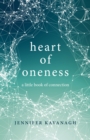 Heart of Oneness : A Little Book of Connection - Book