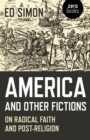 America and Other Fictions : On Radical Faith and Post-Religion - eBook