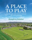 A Place to Play : The People and Stories Behind 101 GAA Grounds - eBook