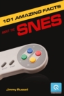 101 Amazing Facts about the SNES : ...also known as the Super Famicom - eBook
