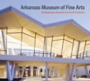 Arkansas Museum of Fine Arts : Reimagining a Museum for the 21st Century - Book
