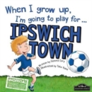 When I Grow Up I'm Going to Play for Ipswich - Book