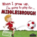 When I Grow Up I'm Going to Play for Middlesbrough - Book