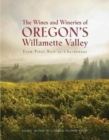 The Wines and Wineries of Oregon's Willamette Valleu : From Pinot to Chardonnay - Book