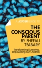 A Joosr Guide to... The Conscious Parent by Shefali Tsabary : Transforming Ourselves, Empowering Our Children - eBook