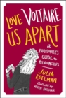 Love Voltaire Us Apart : A Philosopher’s Guide to Relationships - Book