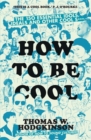 How to be Cool : The 150 Essential Idols, Ideals and Other Cool S*** - Book