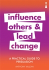 A Practical Guide to Persuasion : Influence others and lead change - Book