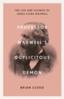 Professor Maxwell’s Duplicitous Demon : The Life and Science of James Clerk Maxwell - Book