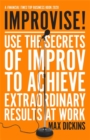 Improvise! : Use the Secrets of Improv to Achieve Extraordinary Results at Work - Book