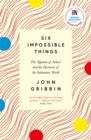 Six Impossible Things : The ‘Quanta of Solace’ and the Mysteries of the Subatomic World - Book
