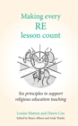 Making Every RE Lesson Count : Six principles to support religious education teaching - Book