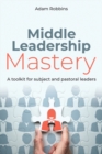 Middle Leadership Mastery : A toolkit for subject and pastoral leaders - Book