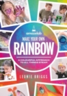 Make Your Own Rainbow : A colourful approach to all things STEAM - Book
