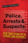 Police, Arrests & Suspects : The True Story of a Front Line Officer - eBook