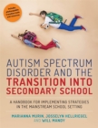 Autism Spectrum Disorder and the Transition into Secondary School : A Handbook for Implementing Strategies in the Mainstream School Setting - Book
