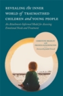 Revealing the Inner World of Traumatised Children and Young People : An Attachment-Informed Model for Assessing Emotional Needs and Treatment - Book