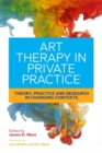 Art Therapy in Private Practice : Theory, Practice and Research in Changing Contexts - Book