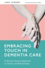 Embracing Touch in Dementia Care : A Person-Centred Approach to Touch and Relationships - Book