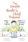The Simple Guide to Child Trauma : What it is and How to Help - Book