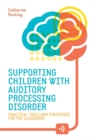 Supporting Children with Auditory Processing Disorder : Practical Tools and Strategies for the Classroom - Book
