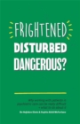 Frightened, Disturbed, Dangerous? : Why Working with Patients in Psychiatric Care Can be Really Difficult, and What to Do About it - Book