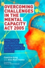 Overcoming Challenges in the Mental Capacity Act 2005 : Practical Guidance for Working with Complex Issues - Book