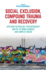 Social Exclusion, Compound Trauma and Recovery : Applying Psychology, Psychotherapy and Pie to Homelessness and Complex Needs - Book