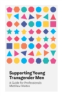 Supporting Young Transgender Men : A Guide for Professionals - Book
