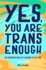 Yes, You Are Trans Enough : My Transition from Self-Loathing to Self-Love - Book
