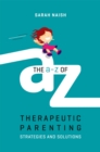 The A-Z of Therapeutic Parenting : Strategies and Solutions - Book