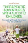 Therapeutic Adventures with Autistic Children : Connecting Through Movement, Play and Creativity - Book