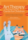 Art Therapy Cards for Children : Creative Prompts to Explore Feelings, Self-Esteem, Relationships and More - Book