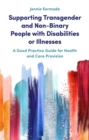 Supporting Transgender and Non-Binary People with Disabilities or Illnesses : A Good Practice Guide for Health and Care Provision - Book