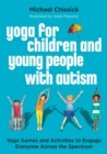 Yoga for Children and Young People with Autism : Yoga Games and Activities to Engage Everyone Across the Spectrum - Book