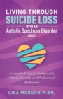 Living Through Suicide Loss with an Autistic Spectrum Disorder (ASD) : An Insider Guide for Individuals, Family, Friends, and Professional Responders - Book
