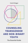 Counseling Transgender and Non-Binary Youth : The Essential Guide - Book
