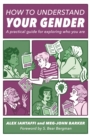 How to Understand Your Gender : A Practical Guide for Exploring Who You Are - Book