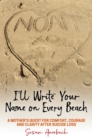 I'll Write Your Name on Every Beach : A Mother's Quest for  Comfort, Courage and Clarity After Suicide Loss - Book