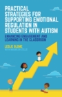 Practical Strategies for Supporting Emotional Regulation in Students with Autism : Enhancing Engagement and Learning in the Classroom - Book