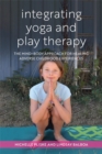 Integrating Yoga and Play Therapy : The Mind-Body Approach for Healing Adverse Childhood Experiences - Book