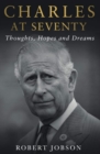 Charles at Seventy - Thoughts, Hopes & Dreams : Thoughts, Hopes and Dreams - Book