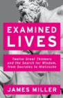 Examined Lives : Twelve Great Thinkers and the Search for Wisdom, from Socrates to Nietzsche - Book