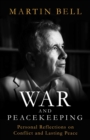 War and Peacekeeping : Personal Reflections on Conflict and Lasting Peace - eBook