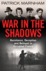 War in the Shadows : Resistance, Deception and Betrayal in Occupied France - Book