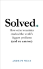 Solved : How other countries cracked the world's biggest problems (and we can too) - Book